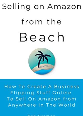 Selling on Amazon from the Beach: Create a Business Flipping Stuff Online to Sell on Amazon from Anywhere in the World