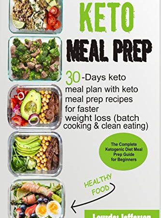 Keto Meal Prep: The Complete Ketogenic Diet Meal Prep Guide for Beginners: 30 days Keto Meal Plan with Keto Meal Prep Recipes for Faster Weight Loss (Batch Cooking & Clean Eating)