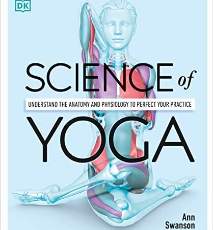 Science of Yoga: Understand the Anatomy and Physiology to Perfect Your Practice