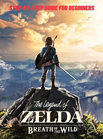 The Legend of Zelda Breath of the Wild: Step-by-Step Guide for Beginners: Travel Game Guide