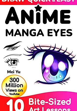 Draw Quick & Easy Anime Manga Eyes: How to Draw Anime Manga Eyes Step by Step Art Lessons for Kids, Teens, Beginners - Easy Drawing Book